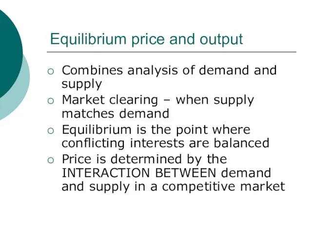 Equilibrium price and output Combines analysis of demand and supply Market clearing