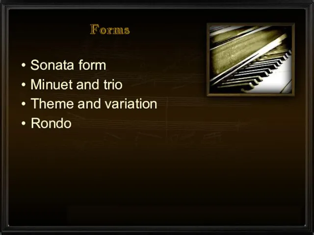 Forms Sonata form Minuet and trio Theme and variation Rondo