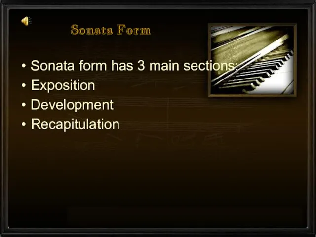 Sonata Form Sonata form has 3 main sections: Exposition Development Recapitulation