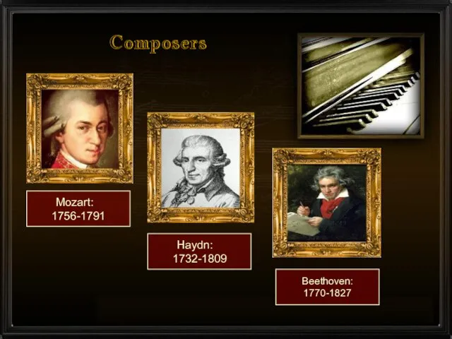 Composers Mozart: 1756-1791 Haydn: 1732-1809 Beethoven: 1770-1827