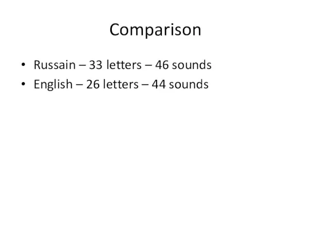 Comparison Russain – 33 letters – 46 sounds English – 26 letters – 44 sounds