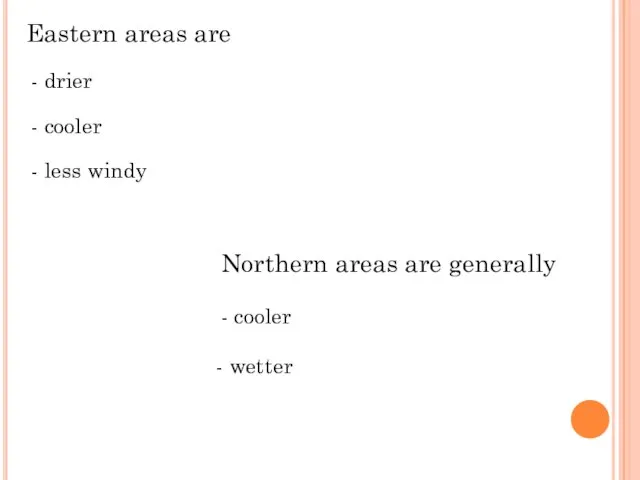 Eastern areas are - drier - cooler - less windy Northern areas