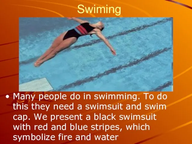 Swiming Many people do in swimming. To do this they need a