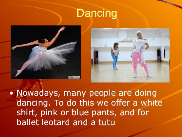 Dancing Nowadays, many people are doing dancing. To do this we offer