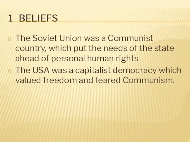 1 BELIEFS The Soviet Union was a Communist country, which put the