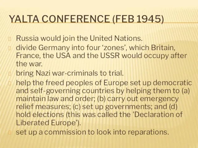 YALTA CONFERENCE (FEB 1945) Russia would join the United Nations. divide Germany