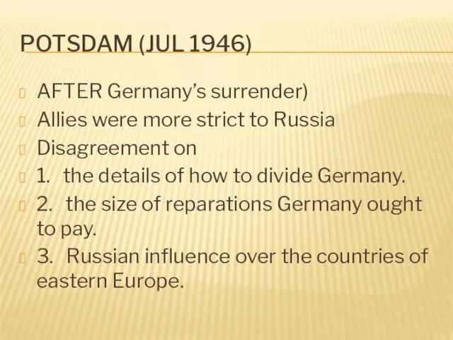 POTSDAM (JUL 1946) AFTER Germany’s surrender) Allies were more strict to Russia