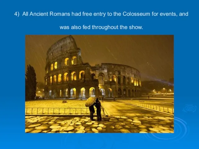 4) All Ancient Romans had free entry to the Colosseum for events,