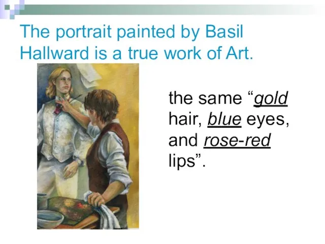 The portrait painted by Basil Hallward is a true work of Art.