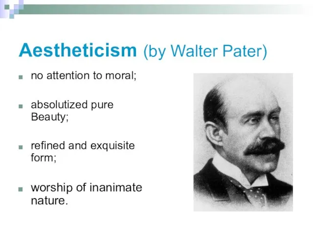 Aestheticism (by Walter Pater) no attention to moral; absolutized pure Beauty; refined