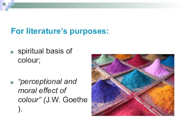 For literature’s purposes: spiritual basis of colour; “perceptional and moral effect of colour” (J.W. Goethe ).