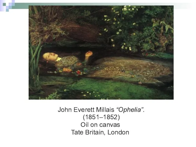 John Everett Millais “Ophelia”. (1851–1852) Oil on canvas Tate Britain, London