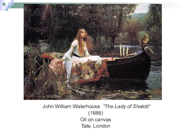 John William Waterhouse “The Lady of Shalott” (1888) Oil on canvas Tate, London