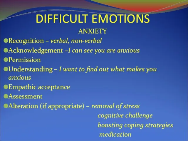 DIFFICULT EMOTIONS ANXIETY Recognition – verbal, non-verbal Acknowledgement –I can see you