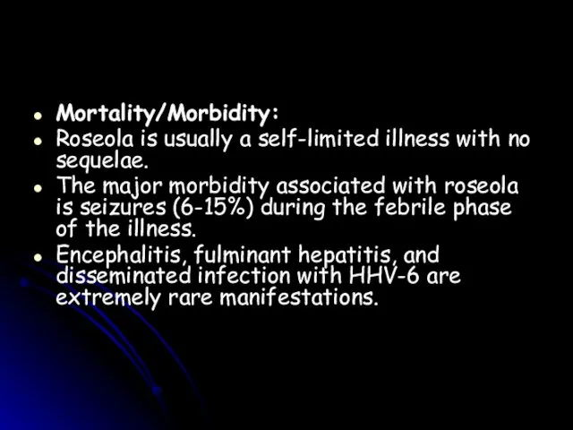 Mortality/Morbidity: Roseola is usually a self-limited illness with no sequelae. The major