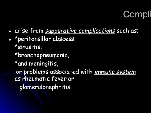 Complications arise from suppurative complications such as; *peritonsillar abscess, *sinusitis, *bronchopneumonia, *and