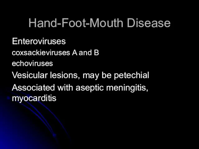 Hand-Foot-Mouth Disease Enteroviruses coxsackieviruses A and B echoviruses Vesicular lesions, may be