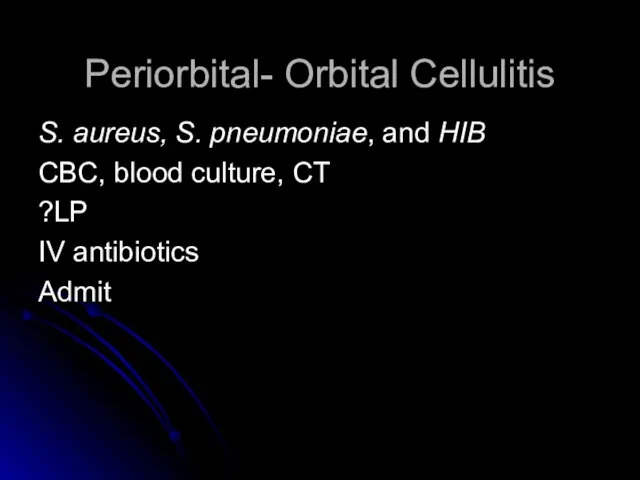 Periorbital- Orbital Cellulitis S. aureus, S. pneumoniae, and HIB CBC, blood culture,