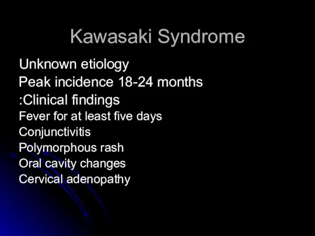 Kawasaki Syndrome Unknown etiology Peak incidence 18-24 months Clinical findings: Fever for