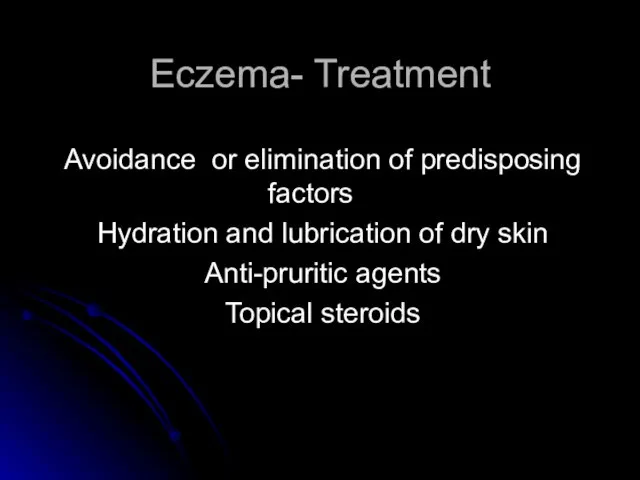 Eczema- Treatment Avoidance or elimination of predisposing factors Hydration and lubrication of