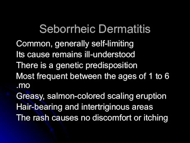 Seborrheic Dermatitis Common, generally self-limiting Its cause remains ill-understood There is a