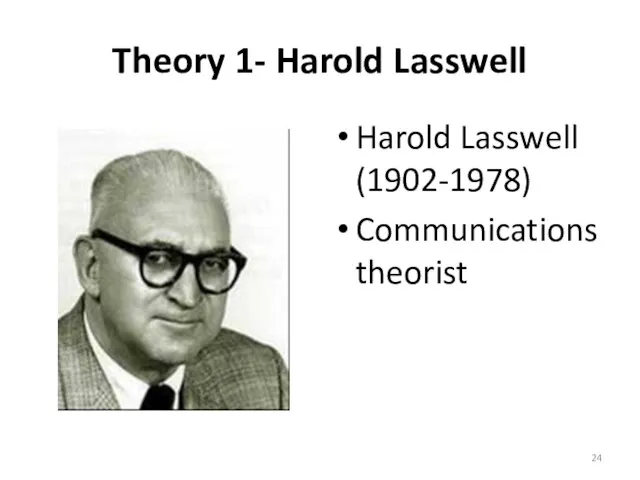 Theory 1- Harold Lasswell Harold Lasswell (1902-1978) Communications theorist