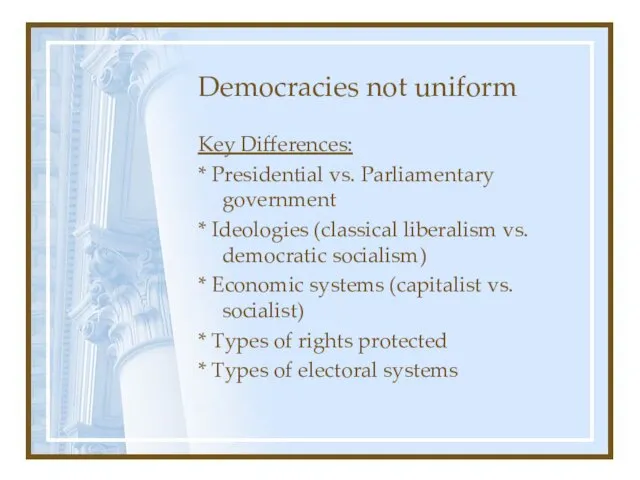 Democracies not uniform Key Differences: * Presidential vs. Parliamentary government * Ideologies