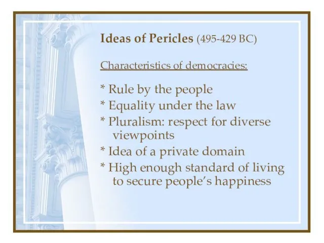 Ideas of Pericles (495-429 BC) Characteristics of democracies: * Rule by the