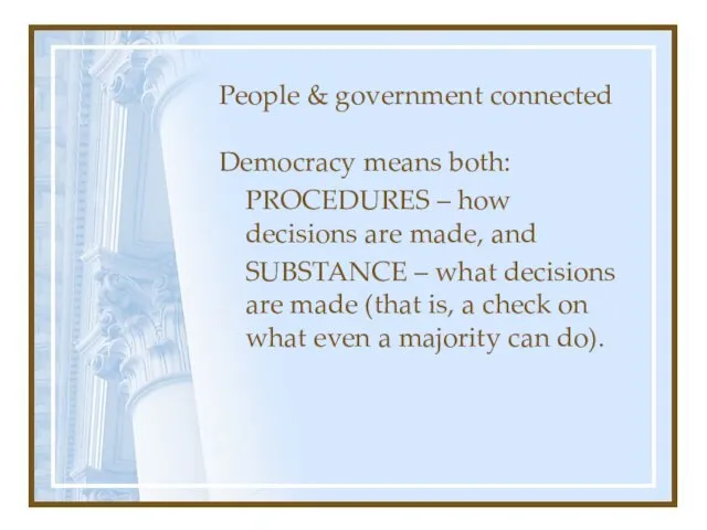 People & government connected Democracy means both: PROCEDURES – how decisions are