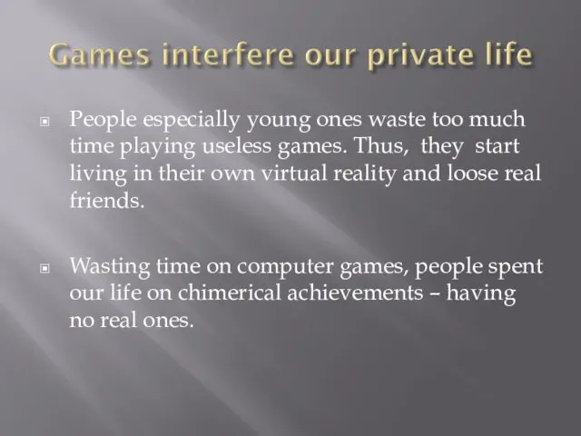 People especially young ones waste too much time playing useless games. Thus,