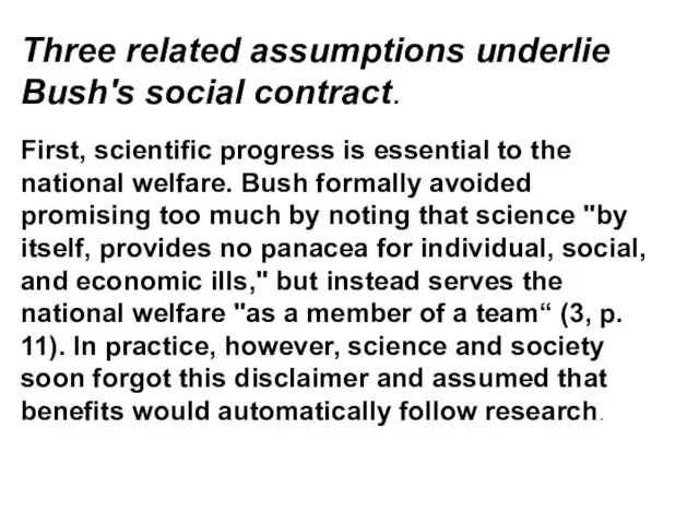 Three related assumptions underlie Bush's social contract. First, scientific progress is essential