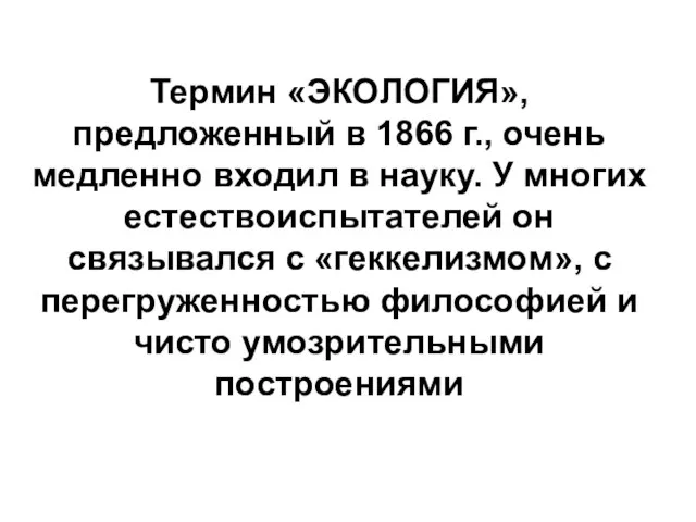 Термин «ЭКОЛОГИЯ», предложенный в 1866 г., очень медленно входил в науку. У