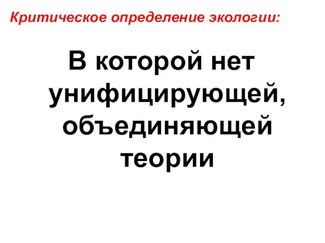 В которой нет унифицирующей, объединяющей теории Критическое определение экологии: