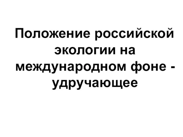 Положение российской экологии на международном фоне - удручающее