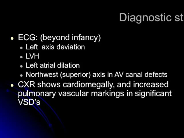 Diagnostic studies ECG: (beyond infancy) Left axis deviation LVH Left atrial dilation
