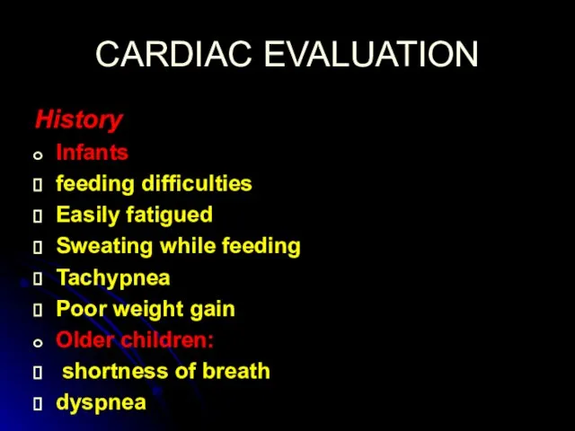 CARDIAC EVALUATION History Infants feeding difficulties Easily fatigued Sweating while feeding Tachypnea