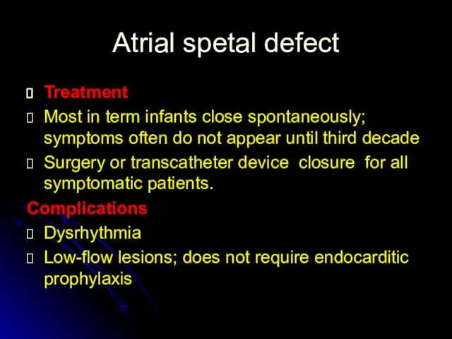 Atrial spetal defect Treatment Most in term infants close spontaneously; symptoms often
