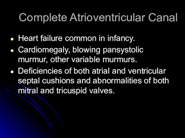 Complete Atrioventricular Canal Heart failure common in infancy. Cardiomegaly, blowing pansystolic murmur,