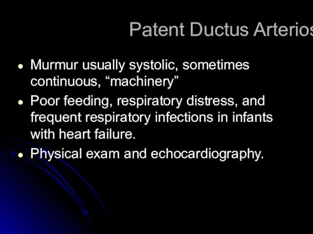 Patent Ductus Arteriosis Murmur usually systolic, sometimes continuous, “machinery” Poor feeding, respiratory