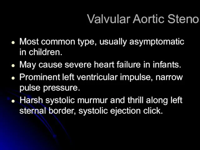 Valvular Aortic Stenosis Most common type, usually asymptomatic in children. May cause