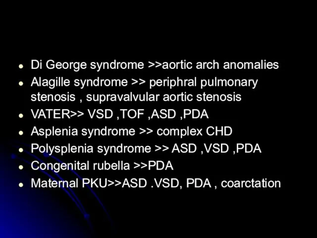 Di George syndrome >>aortic arch anomalies Alagille syndrome >> periphral pulmonary stenosis
