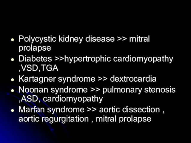 Polycystic kidney disease >> mitral prolapse Diabetes >>hypertrophic cardiomyopathy ,VSD,TGA Kartagner syndrome