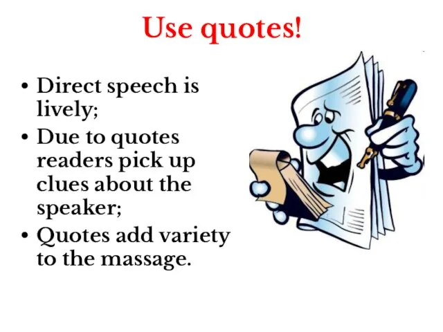 Use quotes! Direct speech is lively; Due to quotes readers pick up