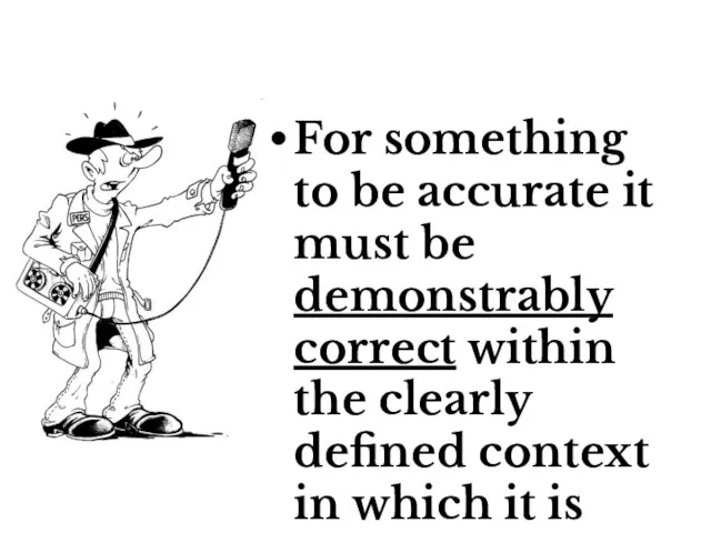 For something to be accurate it must be demonstrably correct within the