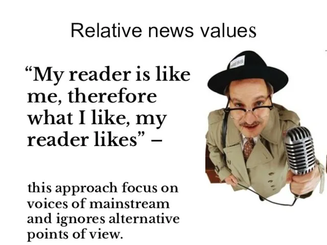 Relative news values “My reader is like me, therefore what I like,