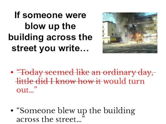 If someone were blow up the building across the street you write…