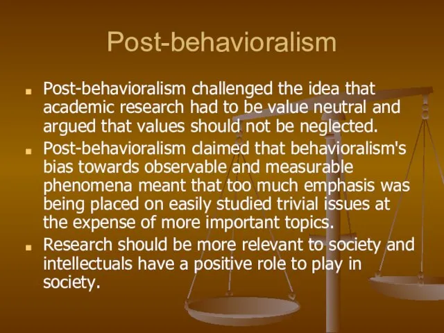 Post-behavioralism Post-behavioralism challenged the idea that academic research had to be value