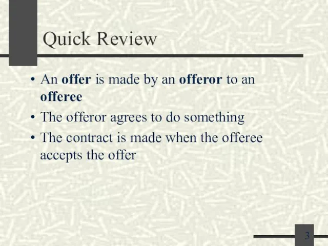Quick Review An offer is made by an offeror to an offeree