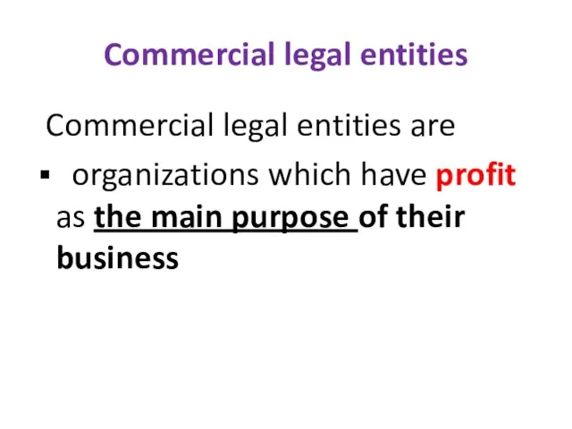 Commercial legal entities Commercial legal entities are organizations which have profit as