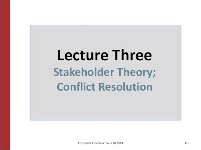 Lecture Three Stakeholder Theory; Conflict Resolution 1-1 Corporate Governance - Fall 2014